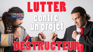 Comment lutter contre un projet destructeur ?