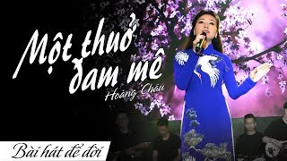 MỘT THUỞ ĐAM MÊ - HOÀNG CHÂU | BÀI HÁT ĐỂ ĐỜI | 4K