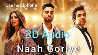 Naah Goriye ( 3D Audio ) - Bala , Harrdy Sandhu , Swasti Mehul , B Praak , Jaani Please 🎧 Headphone