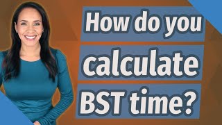 How do you calculate BST time?