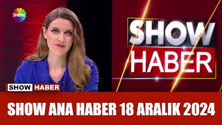 Show Ana Haber 18 Aralık 2024