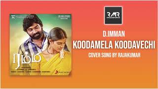 Koodamela Koodavechi | Rummy | D.Imman | Cover Songs by Rajakumar