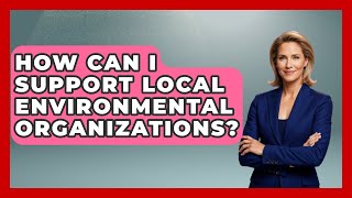 How Can I Support Local Environmental Organizations? - Ecosystem Essentials