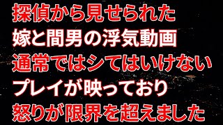 【修羅場】探偵から見せられた嫁と間男の浮気動画、通常ではシてはいけないプレイが映っており怒りが限界を超えました…