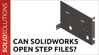 Can SOLIDWORKS open Step files?