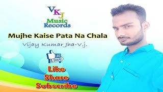 Mujhe Kaise Pata Na Chala || Love Song || Manjull || Vijay Kumar Jha-V.j. || VKJ Music Records
