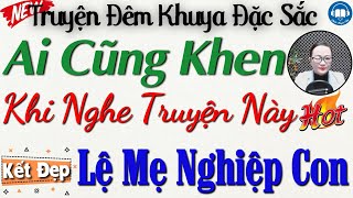 Nghẹn Ngào khi nghe câu truyện đời thực: LỆ MẸ, NGHIỆP CON | Nghe kể truyện đêm khuya ngủ cực ngon