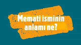 MEMATİ İsminin Anlamı ve Analizi Nedir?