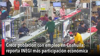 Crece población con empleo en Coahuila; reporta INEGI más participación económica