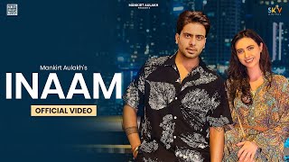 INAAM (Official Video) Mankirt Aulakh | New/Latest Punjabi Song 2023