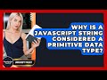 Why Is A JavaScript String Considered A Primitive Data Type? - JavaScript Toolkit