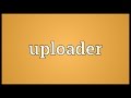 Uploader Meaning