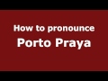 How to Pronounce Porto Praya - PronounceNames.com