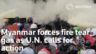 Myanmar forces fire tear gas as U.N. calls for action