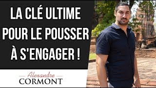 La clé Ultime pour le pousser à s'engager !