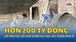 Hơn 200 tỷ đồng hỗ trợ các hộ khó khăn cải tạo, xây dựng nhà ở | THLC