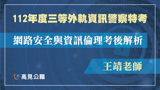 【高見公職】 112年度三等外軌資訊警察特考 網路安全與資訊倫理 考後解析（搶先看）｜王靖老師