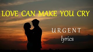 LOVE CAN MAKE YOU CRY  -  URGENT lyrics HD