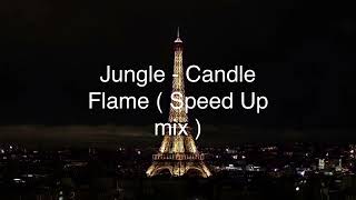 Jungle - Candle Flame ( Speed Up mix )