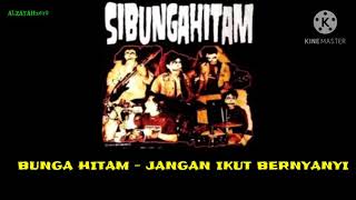 BUNGA HITAM - Jangan ikut bernyanyi (lirik)