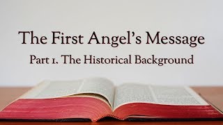 The First Angel's Message Part 1 - The Historical Background