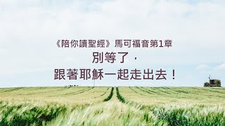 馬可福音1章/陪你讀聖經《別等了，跟著耶穌一起走出去！》