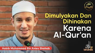 DIMULYAKAN DAN DIHINAKAN KARENA AL-QUR'AN - Habib Muhammad Bin Anies Shahab