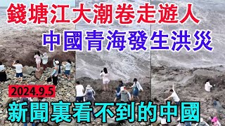 浙江錢塘江大潮又捲走遊客，中國青海乾旱缺水省份發生洪災。