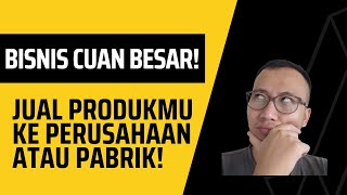 CARA JUAL PRODUK KE PERUSAHAAN ATAU PABRIK (CARA MULAI BISNIS B2B)