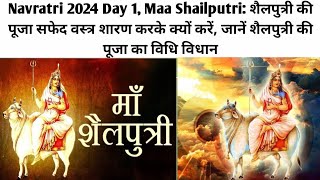 Navratri 2024 Day 1, Maa Shailputri: शैलपुत्री की पूजा सफेद वस्त्र शारण करके क्यों करेंपूजा, जानें