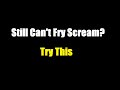 Still Can't Fry Scream? Try This!