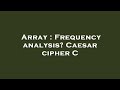 Array : Frequency analysis? Caesar cipher C