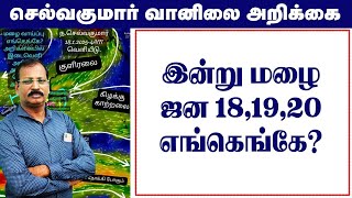 இன்று மழை.ஜன 18,19,20 எங்கெங்கே? #செல்வகுமார்_வானிலை_அறிக்கை