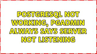 PostgreSQL not working, pgAdmin always says server not listening (2 Solutions!!)