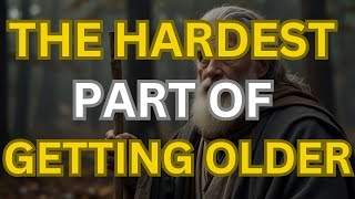 The Hardest Part of Getting Older