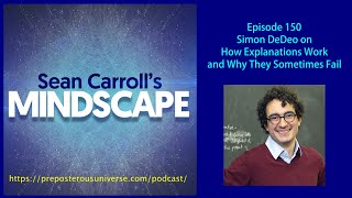 Mindscape 150 | Simon DeDeo on How Explanations Work and Why They Sometimes Fail