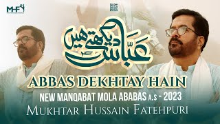 Manqabat Mola Abbas | ABBAS DEKHTAY HAIN | Mukhtar Fatehpuri | 4 Shaban | Qasida 2023 | مولا عباسؑ