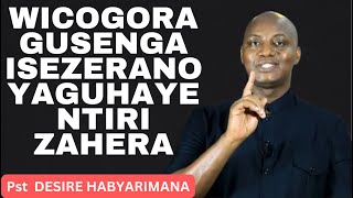 WICOGORA GUSENGA ISEZERANO YAGUHAYE NTIRIZAHERA -- Inyigisho NZIZA na Pst Desire HABYARIMANA