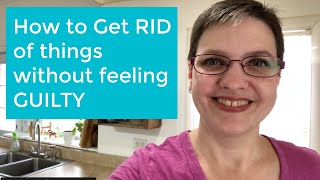 How to Get Rid of Things without Feeling Guilty | The Minimal Mom | A Clutter-Free January