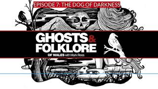 The Dog of Darkness; or Gwyllgi, the Hound of Hell: Ghosts \u0026 Folklore of Wales with Mark Rees EP07