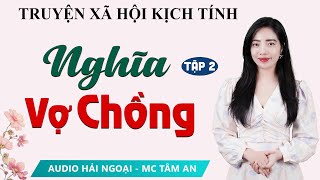 Truyện ngắn đời thực hay nhất 2024: Nghĩa Vợ Chồng Tập 2 - Mc Tâm An diễn đọc trầm ấm, ấn tượng