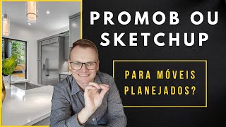 PROMOB OU SKETCHUP PARA MÓVEIS PLANEJADOS?