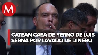 Casa de yerno de Luis Serna es cateada por FGR