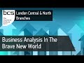 Business Analysis In The Brave New World | BCS London Central & North Branches, Business Change SG