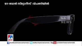 കാണുന്നവ ചിത്രീകരിക്കാം; 'റേ– ബാന്‍ സ്റ്റോറീസ്' വിപണിയില്‍|Ray-Ban stories | Sun glass