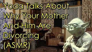 Yoda Explains Why Your Mother And Him Are Divorcing (ASMR)