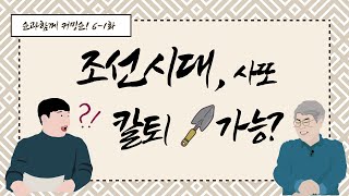 [coming.SooN-순과 함께] 6-1화 조선시대, 칼퇴가 가능 했다고? (워라벨 조선)