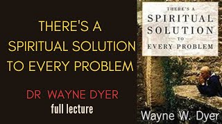 Wayne Dyer- There is a Spiritual Solution To Every Problem/ Dr Wayne Dyer