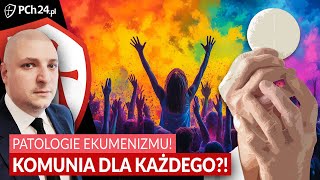 PATOLOGIE EKUMENIZMU! KOMUNIA ŚW. DLA KAŻDEGO?