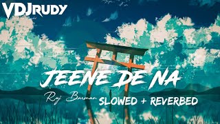 Jeene De Na Slowed and Reverbed Raj Barman|VDj Rudy|Broken Heart Sad Song Slowed reverbed|Jeene DeNa